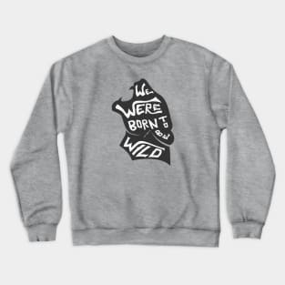 We Were Born To Be Wild Crewneck Sweatshirt